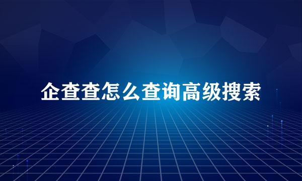 企查查怎么查询高级搜索