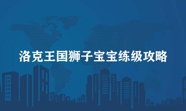 洛克王国狮子宝宝练级攻略