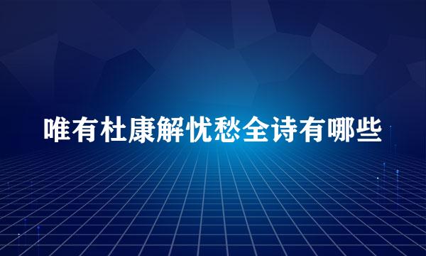 唯有杜康解忧愁全诗有哪些