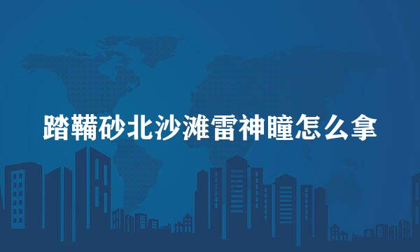 踏鞴砂北沙滩雷神瞳怎么拿