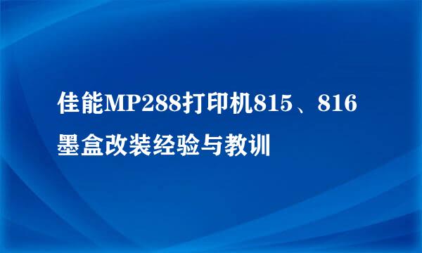 佳能MP288打印机815、816墨盒改装经验与教训