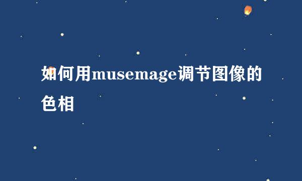 如何用musemage调节图像的色相