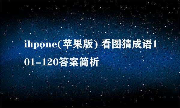 ihpone(苹果版) 看图猜成语101-120答案简析