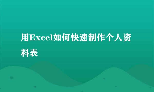 用Excel如何快速制作个人资料表