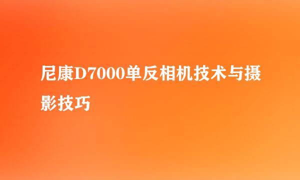 尼康D7000单反相机技术与摄影技巧