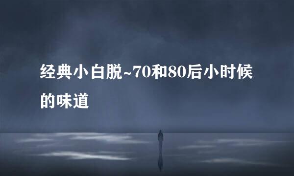 经典小白脱~70和80后小时候的味道