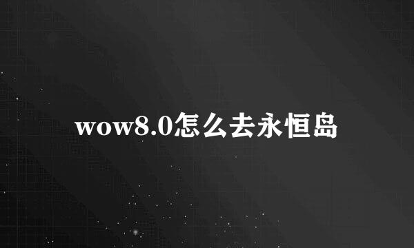 wow8.0怎么去永恒岛