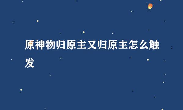 原神物归原主又归原主怎么触发