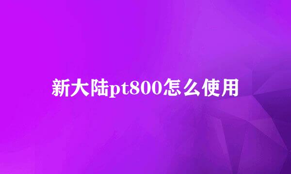 新大陆pt800怎么使用