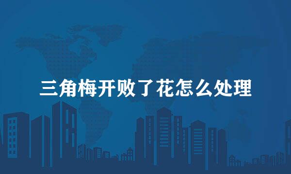 三角梅开败了花怎么处理