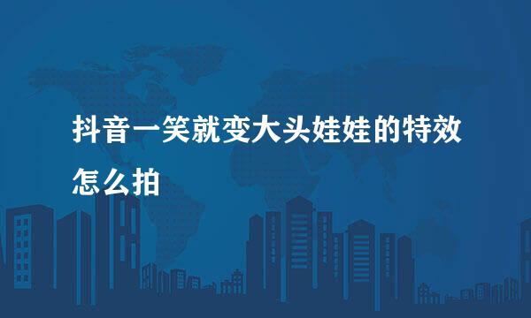 抖音一笑就变大头娃娃的特效怎么拍