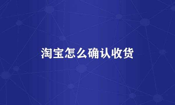 淘宝怎么确认收货