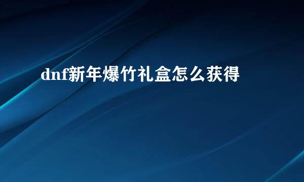 dnf新年爆竹礼盒怎么获得