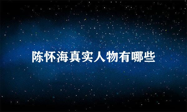 陈怀海真实人物有哪些