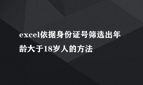excel依据身份证号筛选出年龄大于18岁人的方法