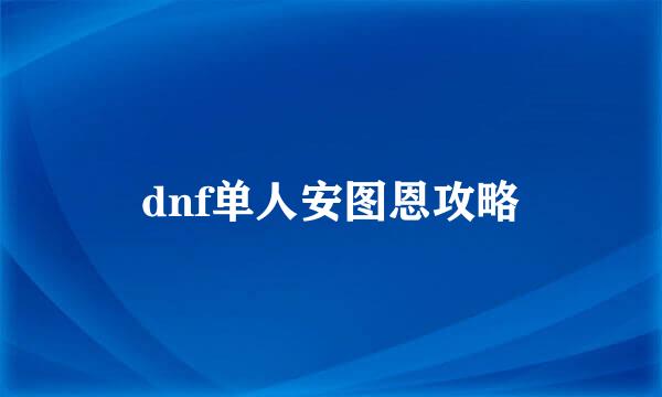 dnf单人安图恩攻略