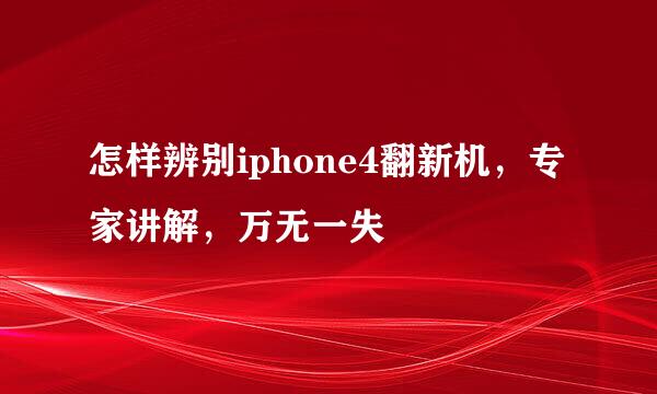 怎样辨别iphone4翻新机,专家讲解,万无一失
