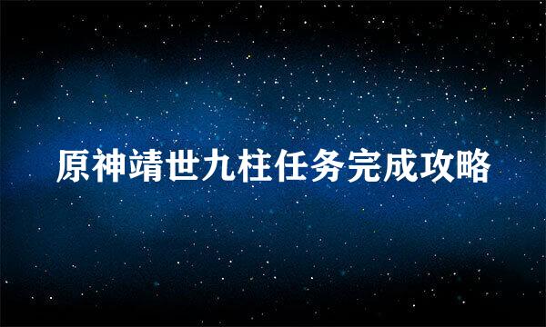 原神靖世九柱任务完成攻略