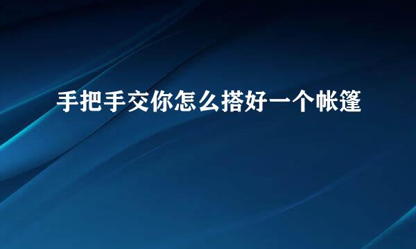 手把手交你怎么搭好一个帐篷