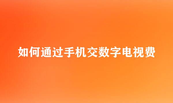 如何通过手机交数字电视费
