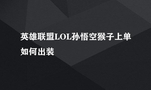 英雄联盟LOL孙悟空猴子上单如何出装