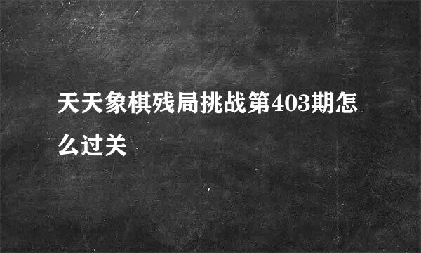天天象棋残局挑战第403期怎么过关