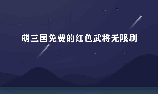 萌三国免费的红色武将无限刷