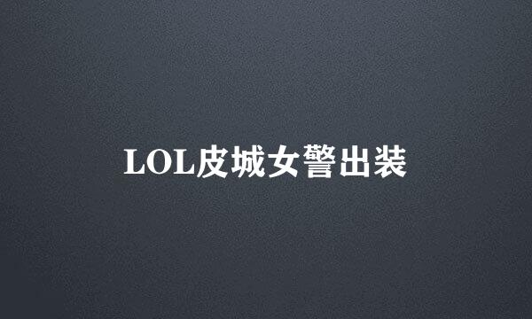 LOL皮城女警出装