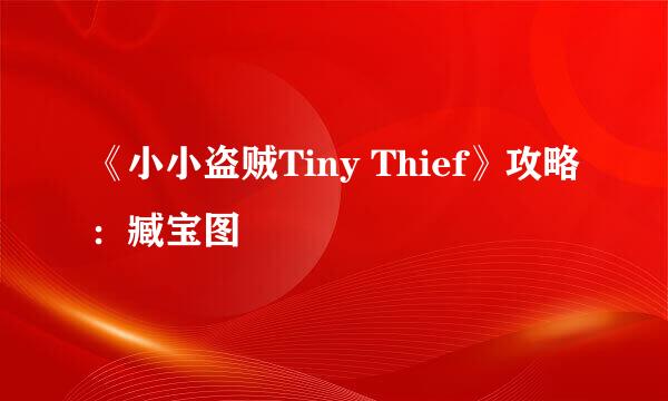 《小小盗贼Tiny Thief》攻略：臧宝图