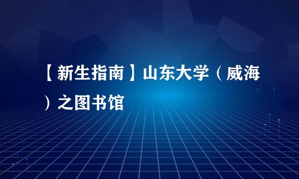 【新生指南】山东大学(威海)之图书馆