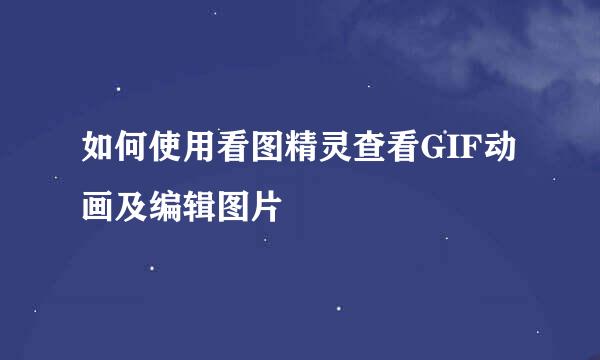 如何使用看图精灵查看GIF动画及编辑图片
