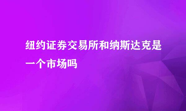 纽约证券交易所和纳斯达克是一个市场吗