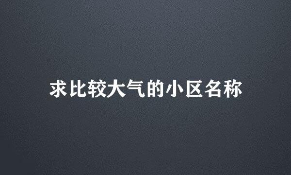 求比较大气的小区名称