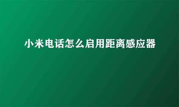 小米电话怎么启用距离感应器