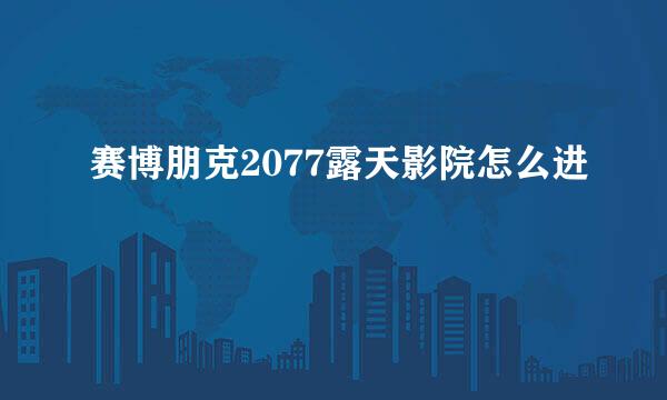 赛博朋克2077露天影院怎么进