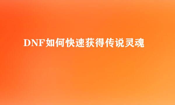 DNF如何快速获得传说灵魂