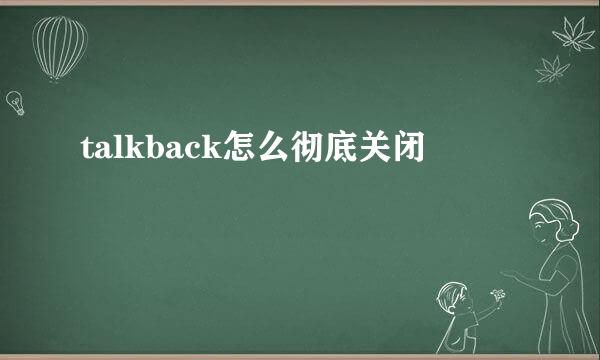 talkback怎么彻底关闭