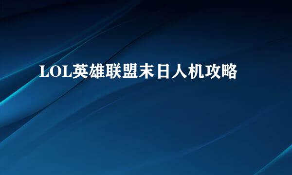 LOL英雄联盟末日人机攻略