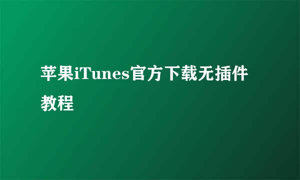 苹果iTunes官方下载无插件教程