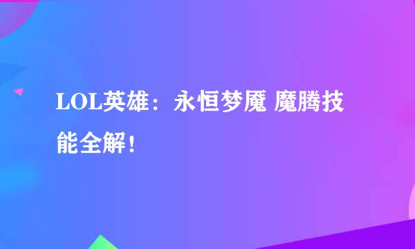 LOL英雄:永恒梦魇 魔腾技能全解!