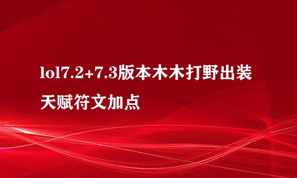lol7.2+7.3版本木木打野出装天赋符文加点