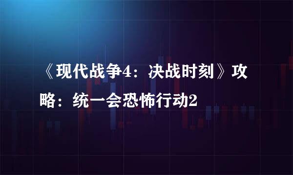《现代战争4：决战时刻》攻略：统一会恐怖行动2