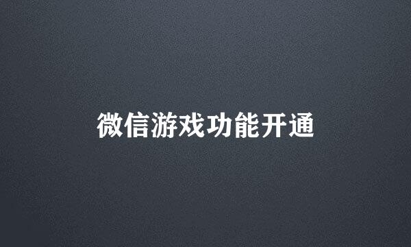 微信游戏功能开通