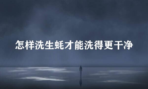 怎样洗生蚝才能洗得更干净