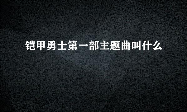 铠甲勇士第一部主题曲叫什么