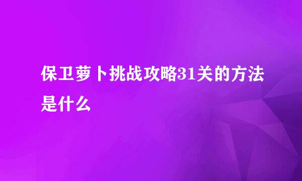 保卫萝卜挑战攻略31关的方法是什么