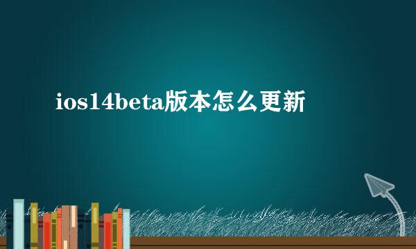 ios14beta版本怎么更新