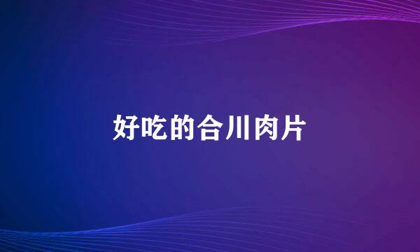 好吃的合川肉片