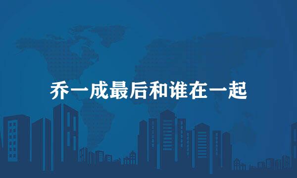 乔一成最后和谁在一起