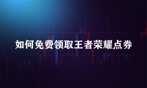 如何免费领取王者荣耀点券